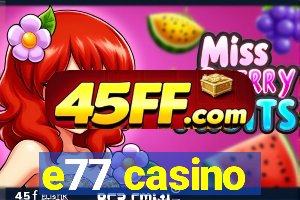 e77 casino